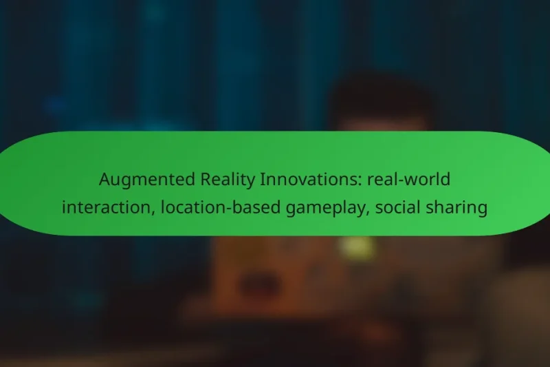 Augmented Reality Innovations: real-world interaction, location-based gameplay, social sharing