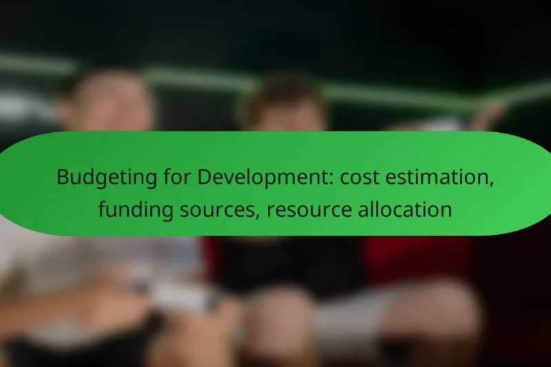 Budgeting for Development: cost estimation, funding sources, resource allocation