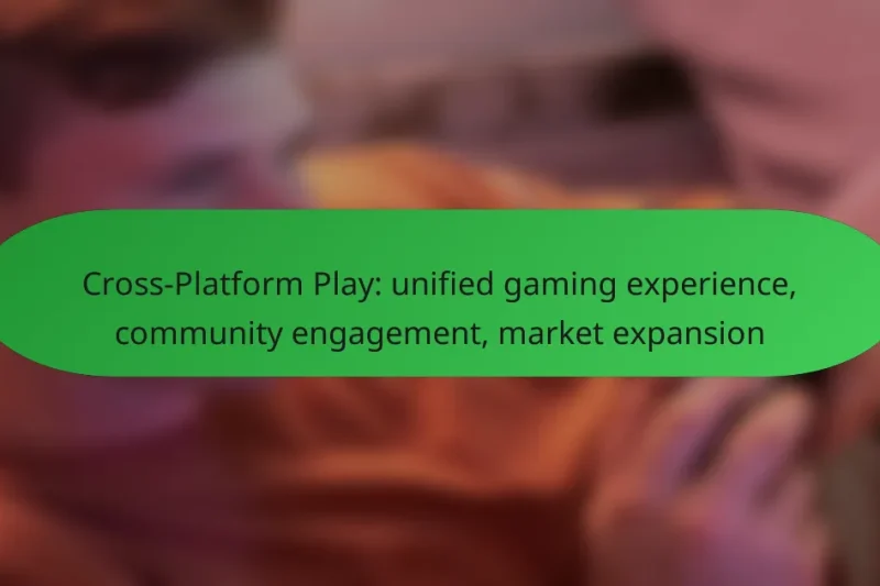 Cross-Platform Play: unified gaming experience, community engagement, market expansion