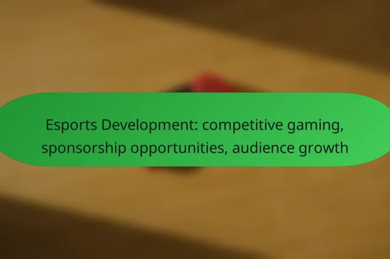 Esports Development: competitive gaming, sponsorship opportunities, audience growth