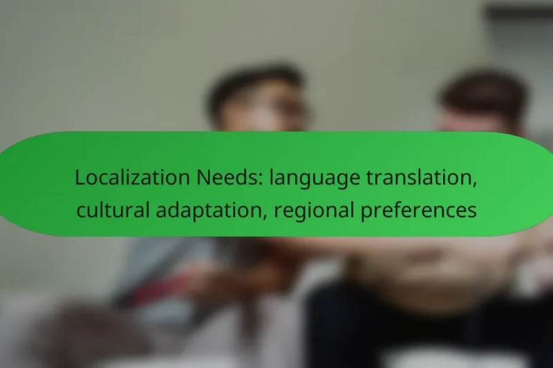 Localization Needs: language translation, cultural adaptation, regional preferences