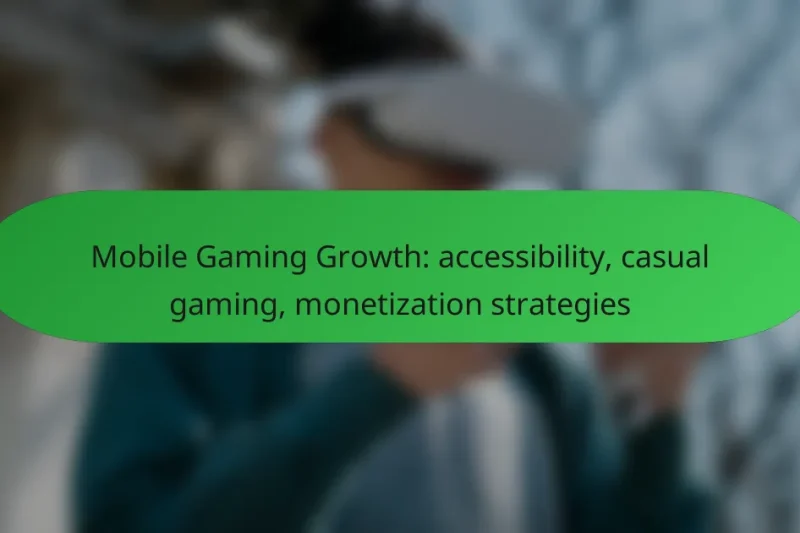 Mobile Gaming Growth: accessibility, casual gaming, monetization strategies