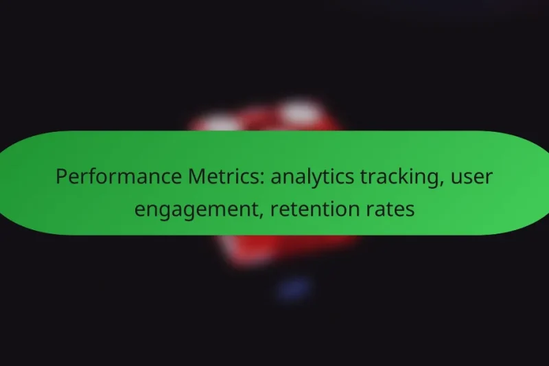 Performance Metrics: analytics tracking, user engagement, retention rates