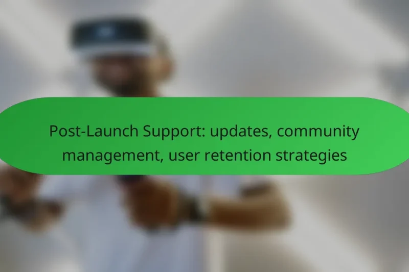 Post-Launch Support: updates, community management, user retention strategies