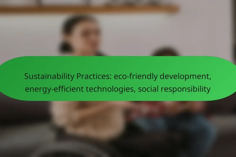 Sustainability Practices: eco-friendly development, energy-efficient technologies, social responsibility