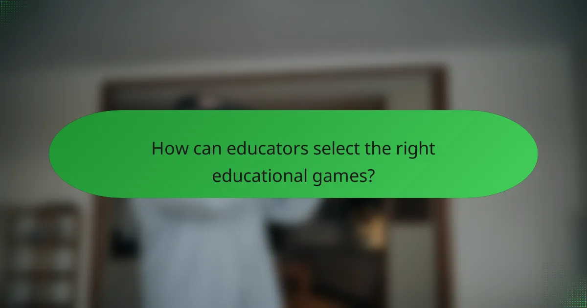How can educators select the right educational games?