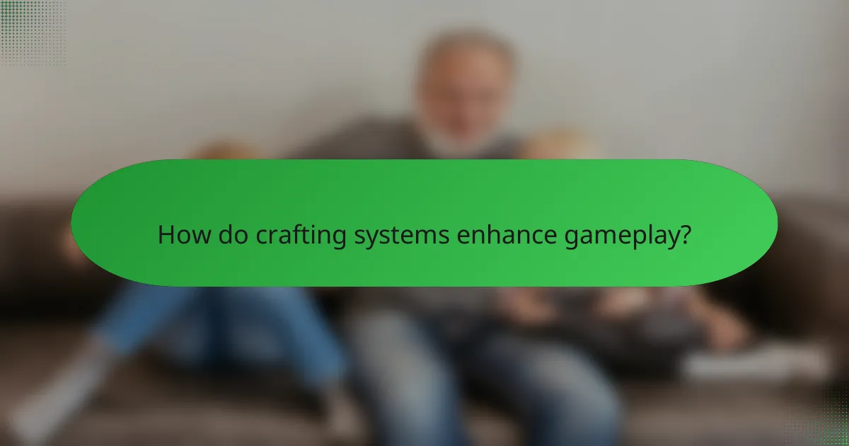 How do crafting systems enhance gameplay?