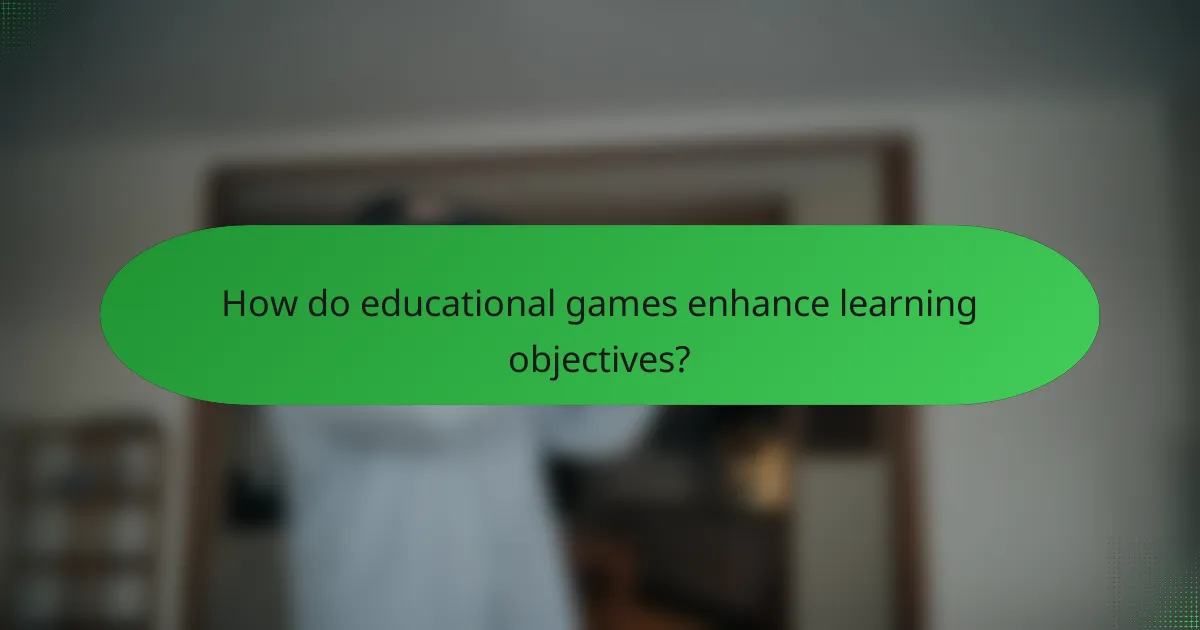 How do educational games enhance learning objectives?