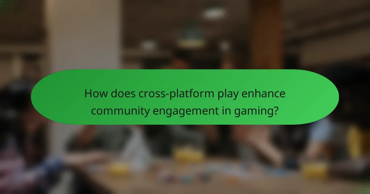 How does cross-platform play enhance community engagement in gaming?