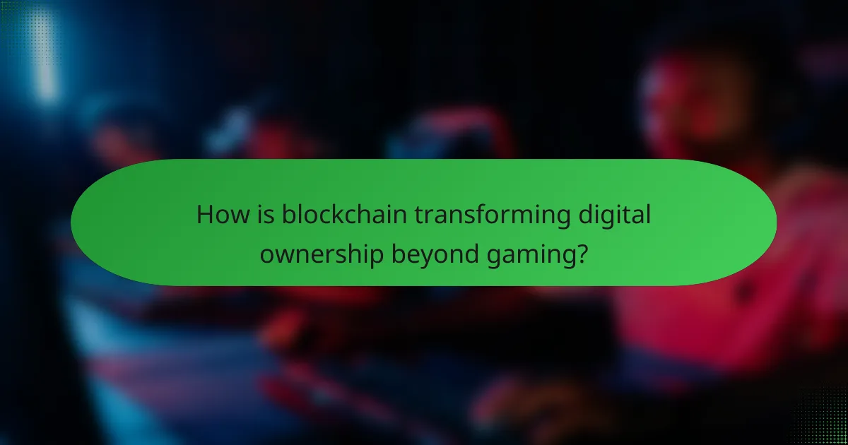 How is blockchain transforming digital ownership beyond gaming?