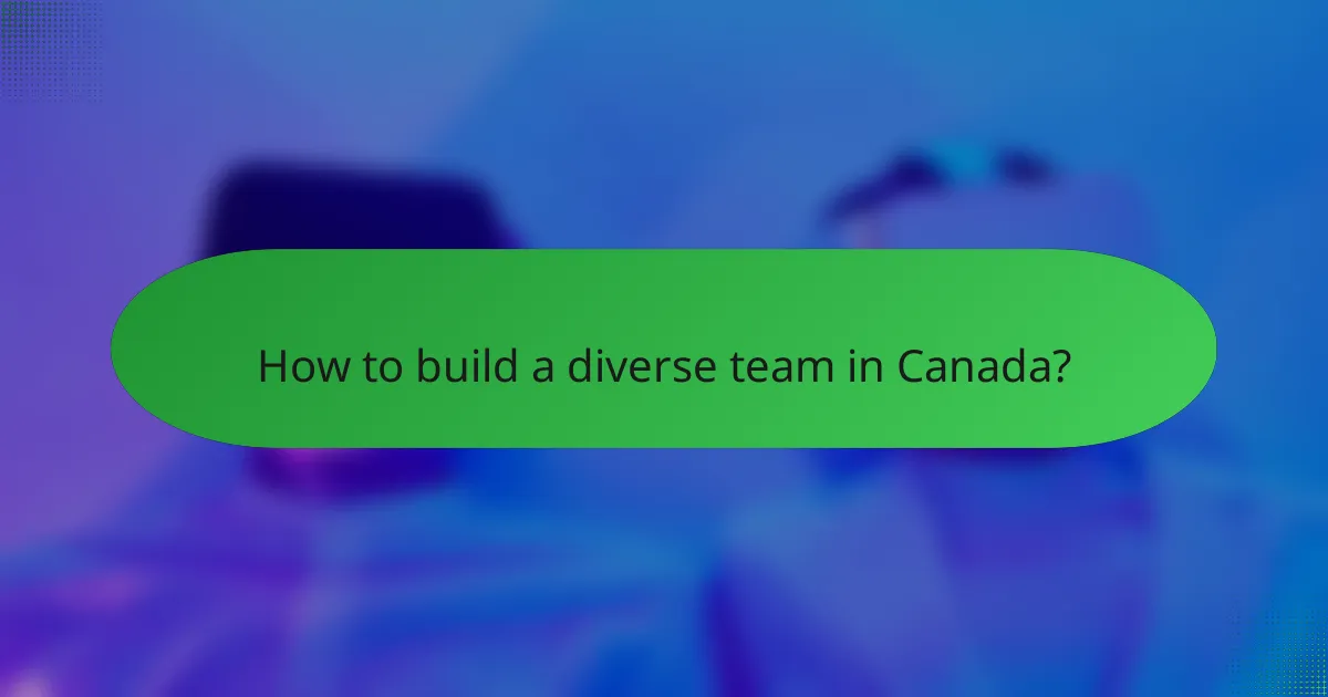 How to build a diverse team in Canada?