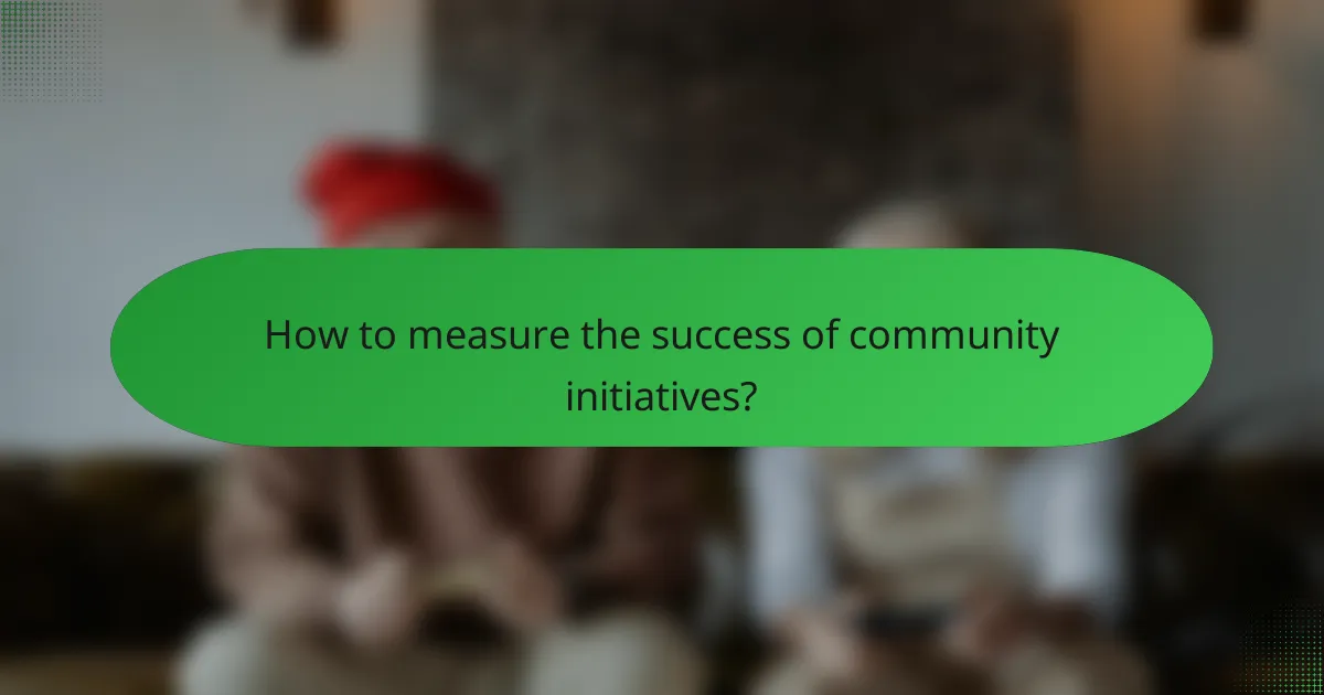 How to measure the success of community initiatives?