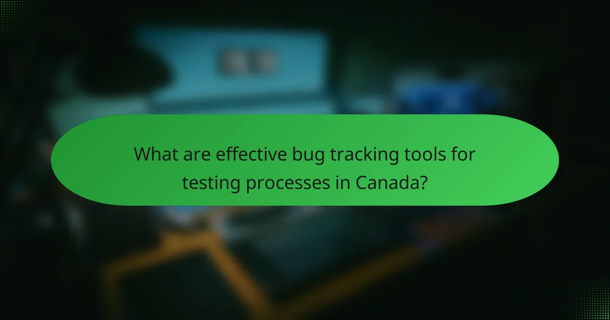 What are effective bug tracking tools for testing processes in Canada?