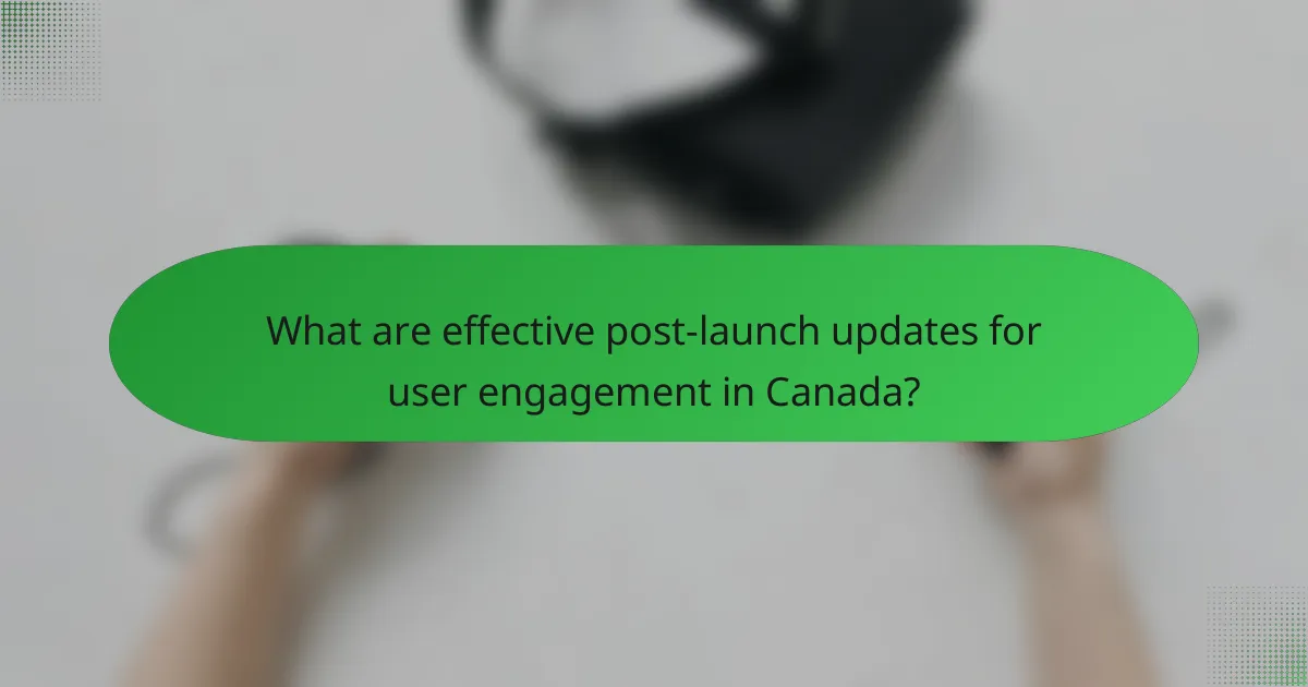 What are effective post-launch updates for user engagement in Canada?