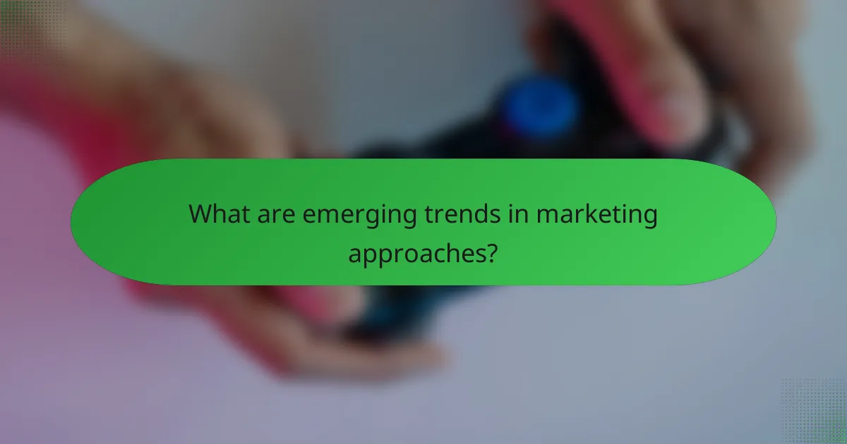 What are emerging trends in marketing approaches?