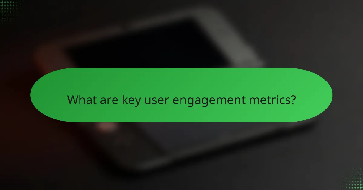 What are key user engagement metrics?