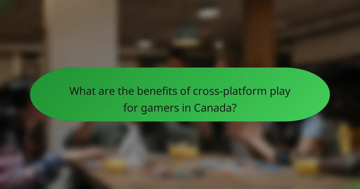 What are the benefits of cross-platform play for gamers in Canada?