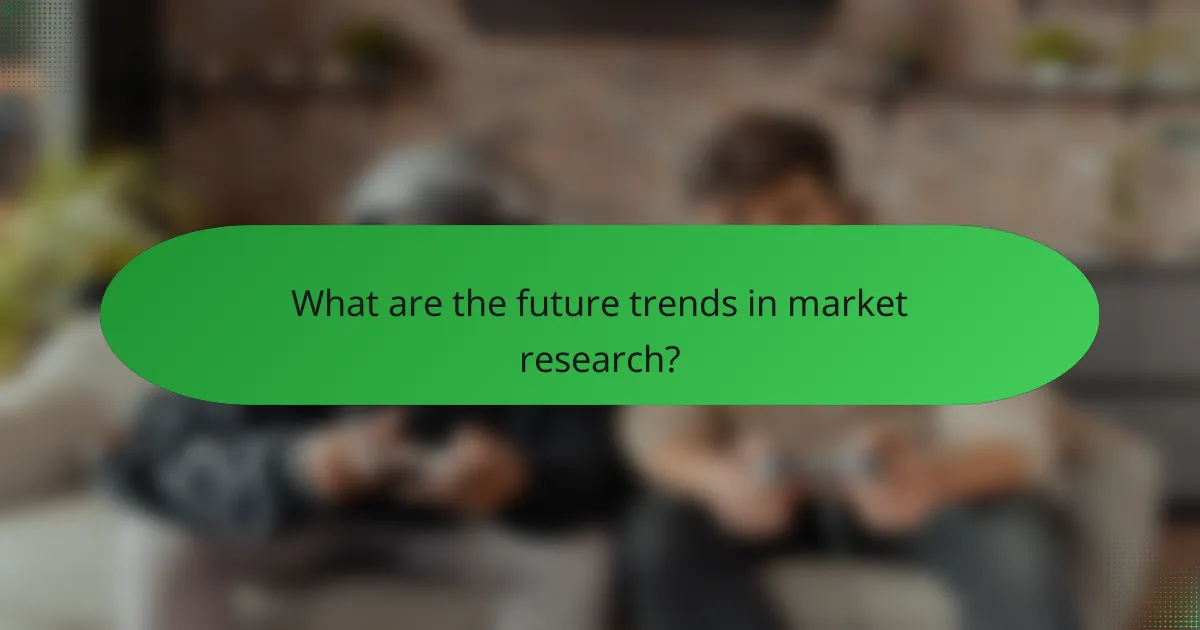 What are the future trends in market research?