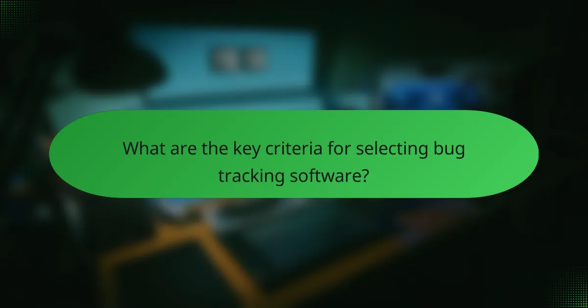 What are the key criteria for selecting bug tracking software?