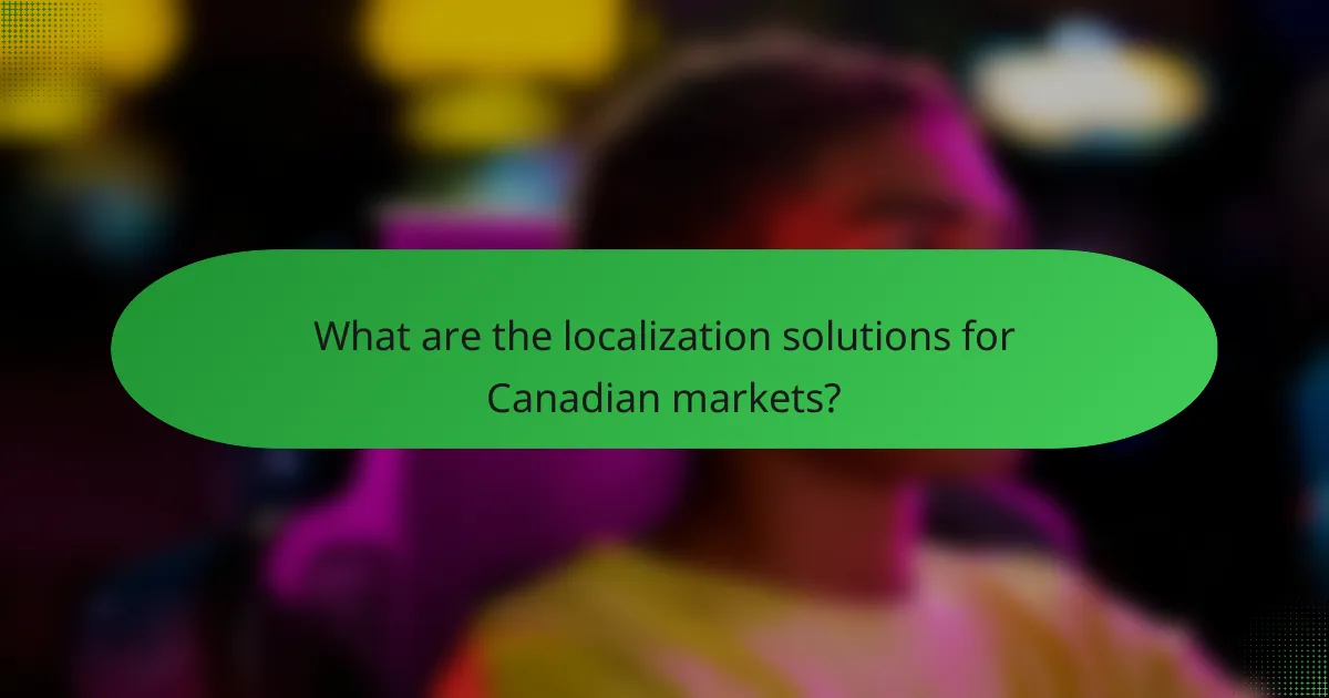What are the localization solutions for Canadian markets?
