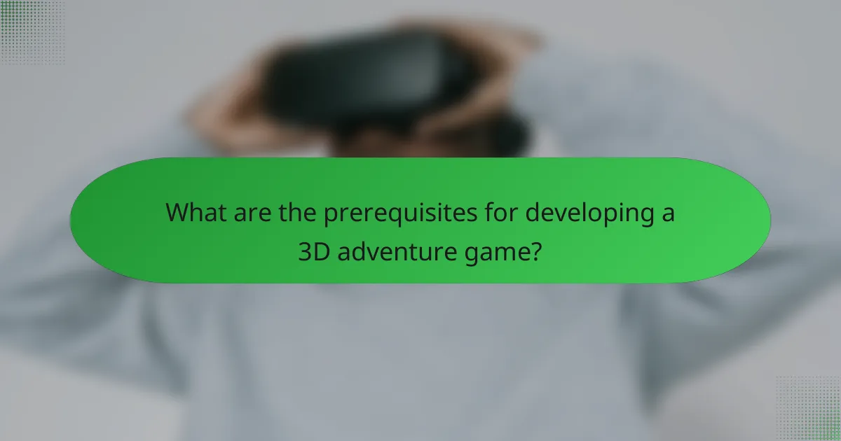 What are the prerequisites for developing a 3D adventure game?