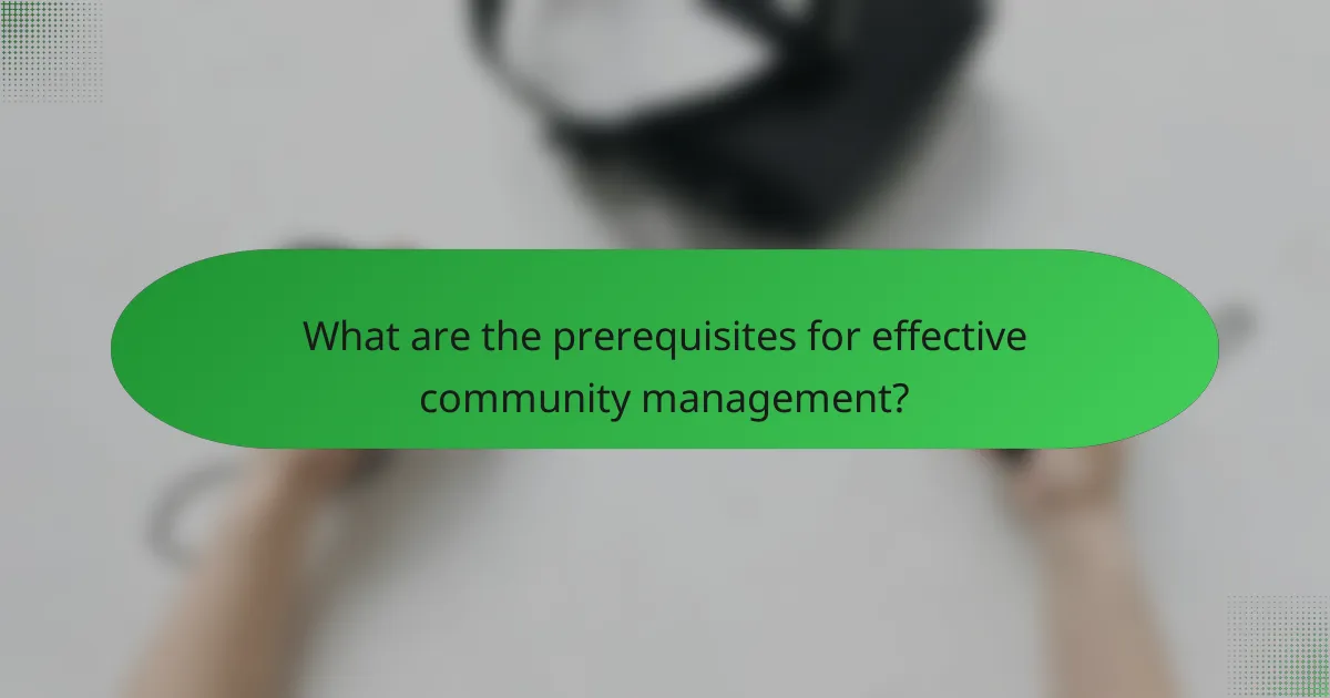 What are the prerequisites for effective community management?