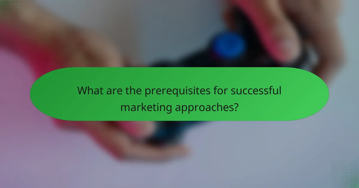 What are the prerequisites for successful marketing approaches?