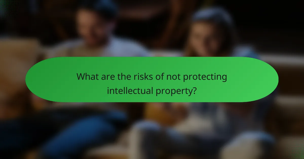 What are the risks of not protecting intellectual property?