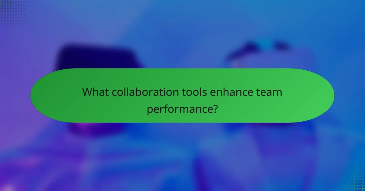 What collaboration tools enhance team performance?