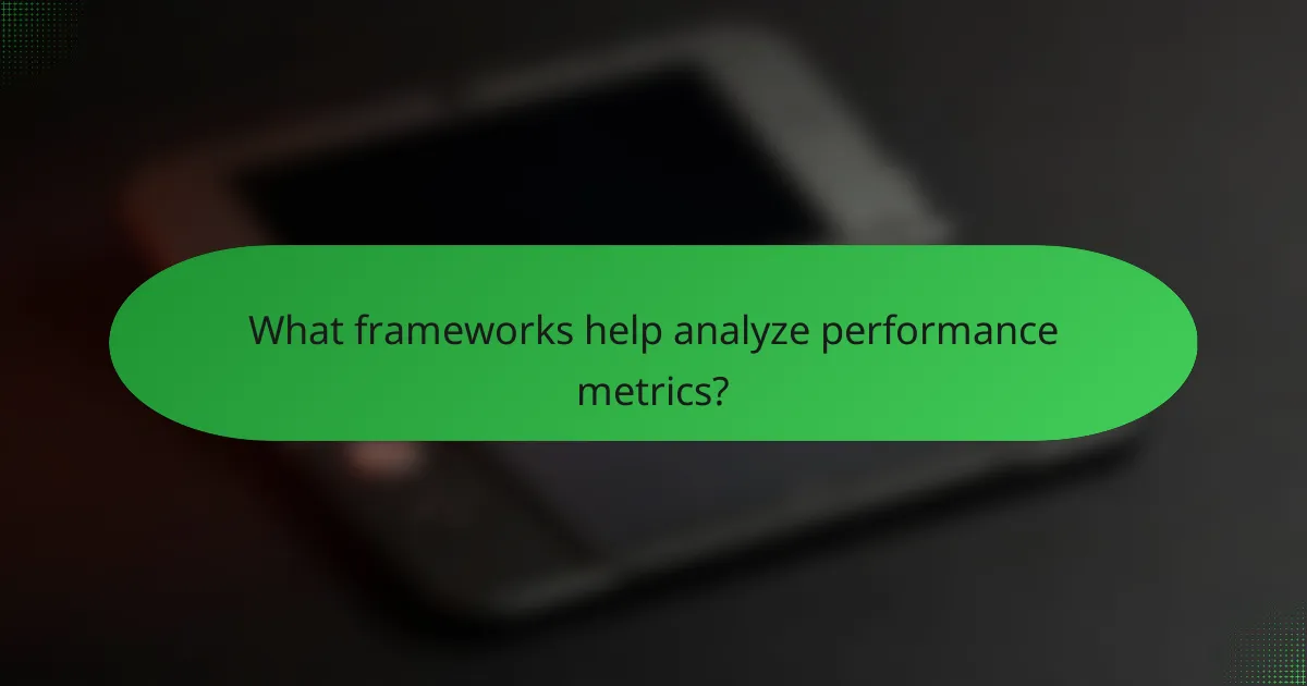 What frameworks help analyze performance metrics?