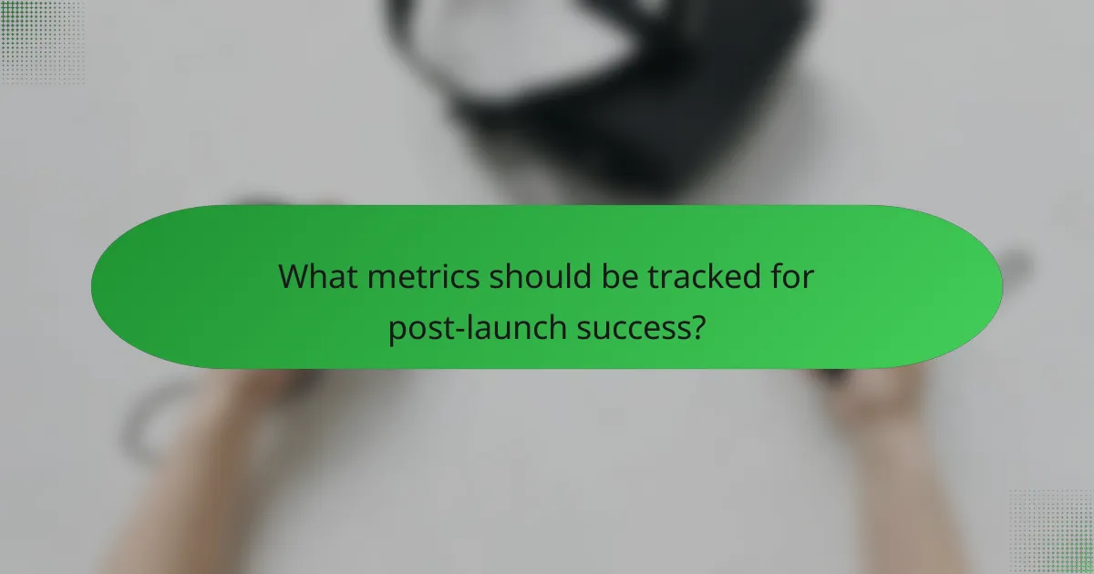 What metrics should be tracked for post-launch success?